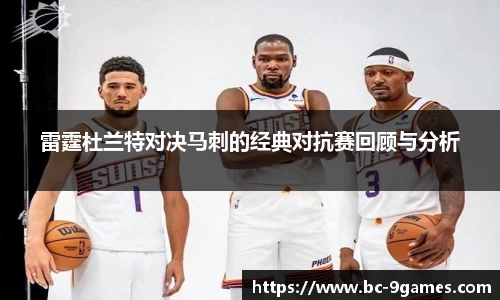 雷霆杜兰特对决马刺的经典对抗赛回顾与分析