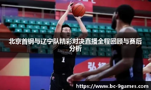 北京首钢与辽宁队精彩对决直播全程回顾与赛后分析
