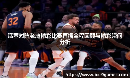 活塞对阵老鹰精彩比赛直播全程回顾与精彩瞬间分析