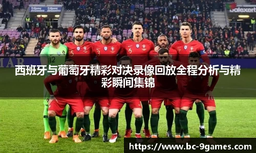 西班牙与葡萄牙精彩对决录像回放全程分析与精彩瞬间集锦