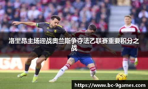 洛里昂主场迎战奥兰斯争夺法乙联赛重要积分之战