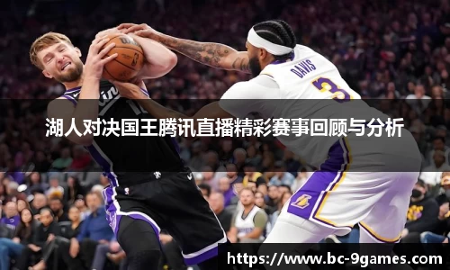 湖人对决国王腾讯直播精彩赛事回顾与分析