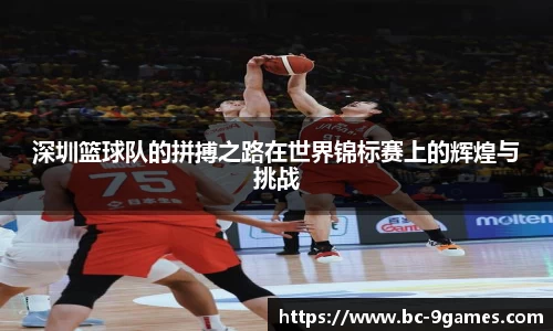 深圳篮球队的拼搏之路在世界锦标赛上的辉煌与挑战